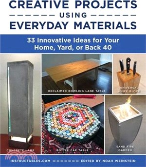 Creative Projects Using Everyday Materials: 33 Innovative Ideas for Your Home, Yard, or Back 40