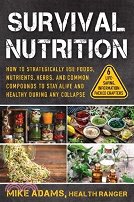 Survival Nutrition：How to Strategically Use Foods, Nutrients, Herbs, and Common Compounds to Stay Alive and Healthy During Any Collapse