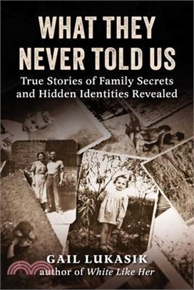 What They Never Told Us: True Stories of Family Secrets and Hidden Identities Revealed