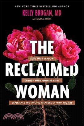 The Reclaimed Woman: Love Your Shadow, Embody Your Feminine Gifts, Experience the Specific Pleasures of Who You Are