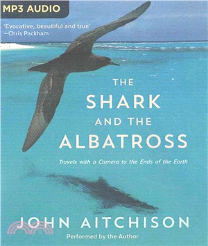 The Shark and the Albatross ― Travels With a Camera to the Ends of the Earth