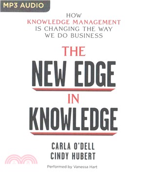 The New Edge in Knowledge ― How Knowledge Management Is Changing the Way We Do Business