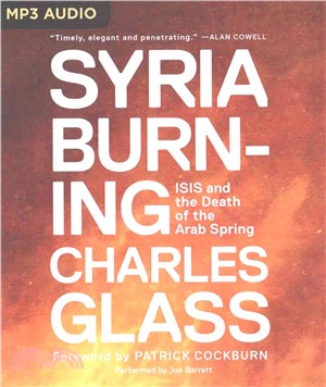 Syria Burning ─ ISIS and the Death of the Arab Spring