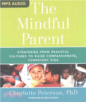 The Mindful Parent ─ Strategies from Peaceful Cultures to Raise Compassionate, Competent Kids