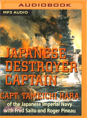 Japanese Destroyer Captain ― Pearl Harbor, Guadalcanal, Midway - the Great Naval Battles Seen Through Japanese Eyes