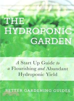 The Hydroponic Garden ― A Start Up Guide to a Flourishing and Abundant Hydroponic Yield