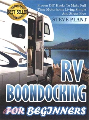 Rv Boondocking for Beginners ― Proven Diy Hacks to Make Full Time Motorhome Living Simple and Stress Free