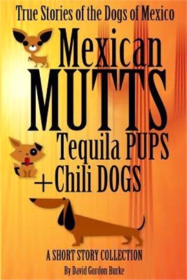 Mexican Mutts Tequila Pups & Chili Dogs ― True Stories of the Dogs of Mexico