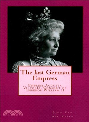 The Last German Empress ― Empress Augusta Victoria, Consort of Emperor William II
