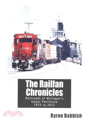 The Railfan Chronicles ― Railroads of Michigan's Upper Peninsula, 1975 to 2013