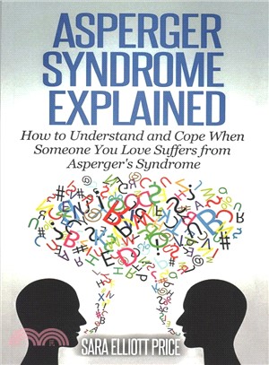 Asperger Syndrome Explained ― How to Understand and Communicate When Someone You Love Has Asperger??Syndrome