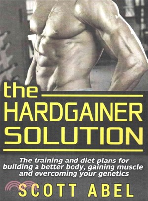 The Hardgainer Solution ― The Training and Diet Plans for Building a Better Body, Gaining Muscle, and Overcoming Your Genetics