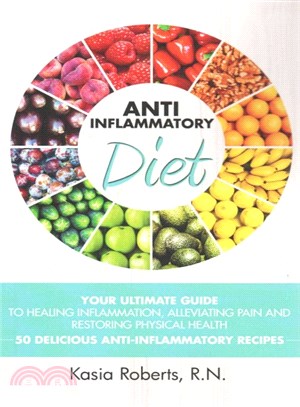Anti-inflammatory Diet ― Your Ultimate Guide to Healing Inflammation, Alleviating Pain and Restoring Physical Health With 50 Delicious Anti-inflammatory Recipes