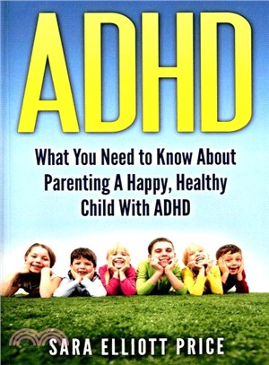 ADHD ― What You Need to Know About Parenting a Happy, Healthy Child With ADHD