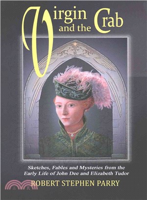 Virgin and the Crab ― Sketches, Fables and Mysteries from the Early Life of John Dee and Elizabeth Tudor