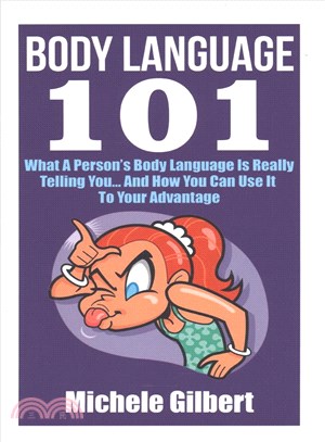 Body Language 101 ― What a Person's Body Language Is Really Telling You...and How You Can Use It to Your Advantage