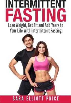 Intermittent Fasting ― Lose Weight, Get Fit and Add Years to Your Life With Intermittent Fasting