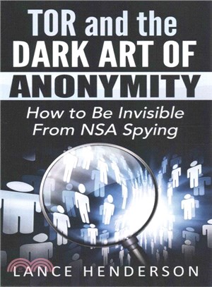 Tor and the Dark Art of Anonymity ― How to Be Invisible from Nsa Spying