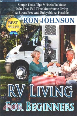 Rv Living for Beginners ― Simple Tools, Tips & Hacks to Make Debt Free, Full Time Motorhome Living As Stress Free and Enjoyable As Possible