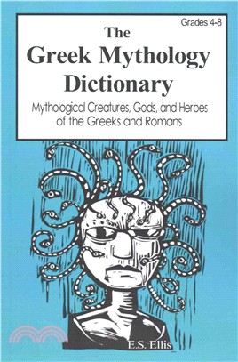 The Greek Mythology Dictionary ― Mythological Creatures, Gods, and Heroes of the Greeks and Romans