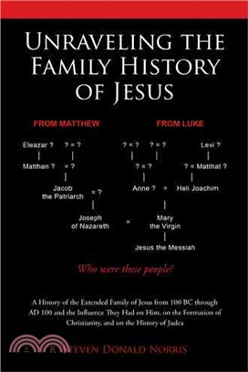 Unraveling the Family History of Jesus ─ A History Of The Extended Family Of Jesus From 100 Bc Through Ad 100 And The Influence They Had On Him, On The Formation Of Christianity, And On The H