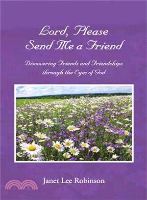 Lord, Please Send Me a Friend ─ Discovering Friends and Friendships Through the Eyes of God