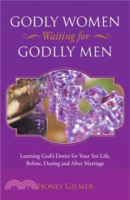 Godly Women Waiting for Godlly Men ─ Learning God's Desire for Your Sex Life, Before, During and After Marriage