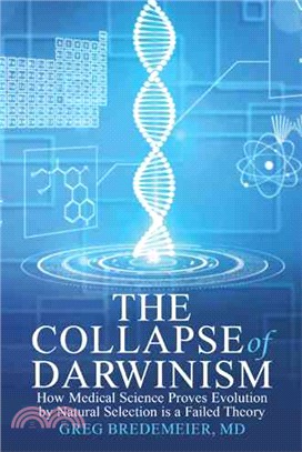 The Collapse of Darwinism ─ How Medical Science Proves Evolution by Natural Selection Is a Failed Theory