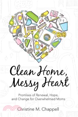 Clean Home, Messy Heart ─ Promises of Renewal, Hope, and Change for Overwhelmed Moms