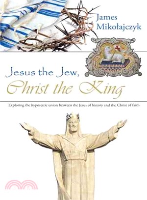 Jesus the Jew, Christ the King ─ Exploring the Hypostatic Union Between the Jesus of History and the Christ of Faith