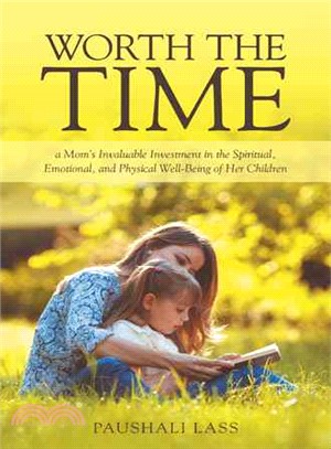 Worth the Time ─ A Mom's Invaluable Investment in the Spiritual, Emotional, and Physical Well-being of Her Children