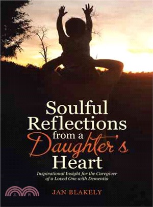 Soulful Reflections from a Daughter's Heart ─ Inspirational Insight for the Caregiver of a Loved One With Dementia