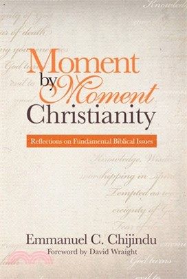 Moment by Moment Christianity: Reflections on Fundamental Biblical Issues