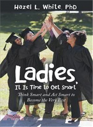 Ladies, It Is Time to Get Smart ― Think Smart and Act Smart to Become the Very Best