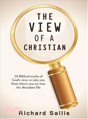 The View of a Christian ─ 10 Biblical Truths of God View, to Take You from Where You Are into the Abundant Life