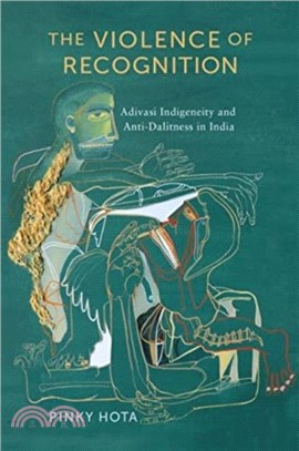 The Violence of Recognition：Adivasi Indigeneity and Anti-Dalitness in India