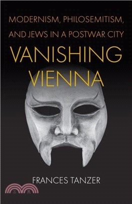 Vanishing Vienna：Modernism, Philosemitism, and Jews in a Postwar City