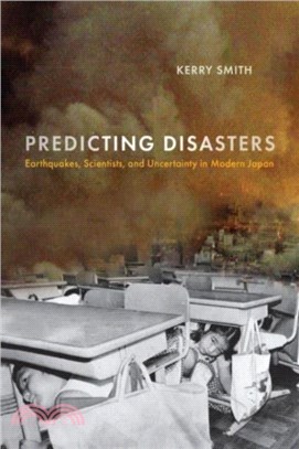 Predicting Disasters：Earthquakes, Scientists, and Uncertainty in Modern Japan