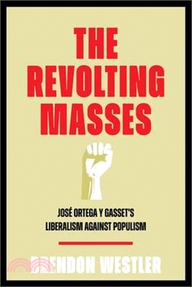 The Revolting Masses: José Ortega Y Gasset's Liberalism Against Populism