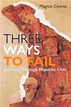Three Ways to Fail：Journeys Through Mapuche Chile