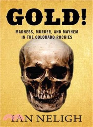Gold! ─ Madness, Murder, and Mayhem in the Colorado Rockies