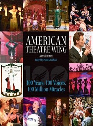 American Theatre Wing ― An Oral History; 100 Years, 100 Voices, 100 Million Miracles