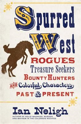 Spurred West ― Rogues, Treasure Seekers, Bounty Hunters, and Colorful Characters Past and Present