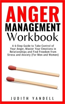 Anger Management Workbook: A 6-Step Guide to Take Control of Your Anger, Master Your Emotions in Relationships and Find Freedom from Stress and A