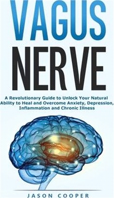 Vagus Nerve: A Revolutionary Guide to Unlock Your Natural Ability to Heal and Overcome Anxiety, Inflammation and Chronic Illness