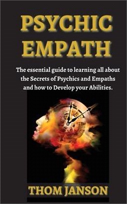 Psychic Empath: The Essential Guide to Learning All About the Secrets of Psychics and Empaths and How to Develop Your Abilities.