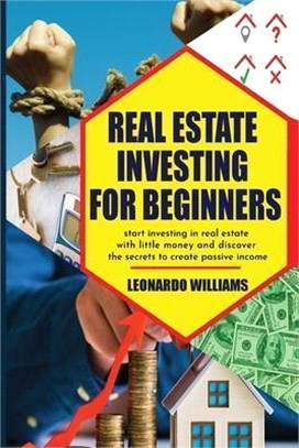 Real Estate investing for beginners: start investing in real estate with little money and create passive income with real estate investment discover a