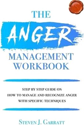 Anger management workbook: Step by Step Guide on How to Manage and Recognize Anger With Specific Techniques