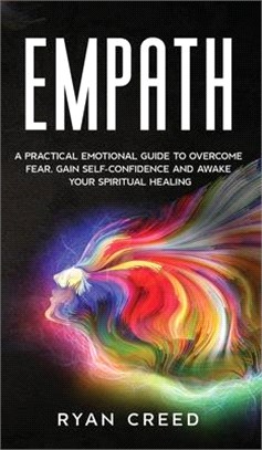 Empath: A Practical Emotional Guide to Overcome Fear, Gain Self-Confidence and Awake Your Spiritual Healing