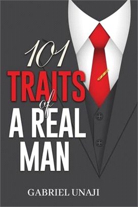 101 Traits Of A Real Man: How to identify and become a real man